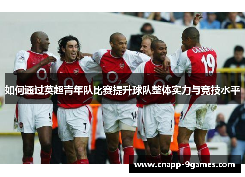 如何通过英超青年队比赛提升球队整体实力与竞技水平