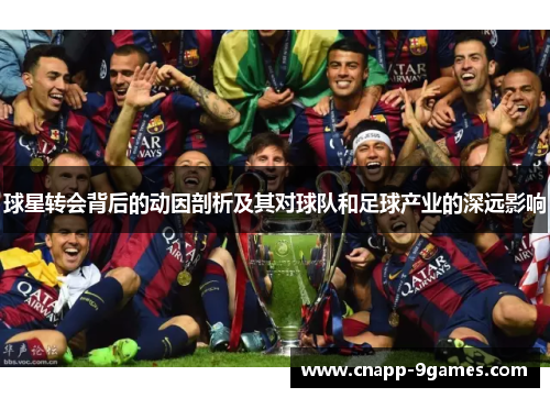球星转会背后的动因剖析及其对球队和足球产业的深远影响 球星转会背后的动因剖析及其对球队和足球产业的深远影响
