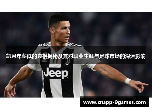 凯恩年薪低的真相揭秘及其对职业生涯与足球市场的深远影响