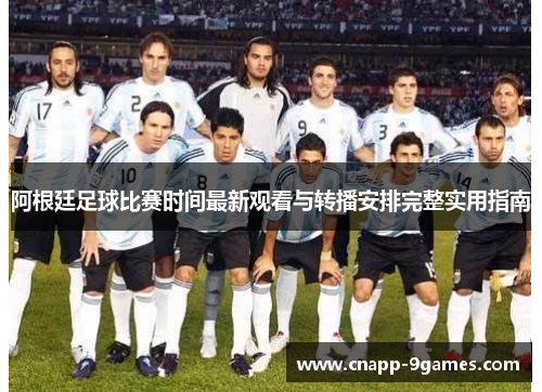 阿根廷足球比赛时间最新观看与转播安排完整实用指南 阿根廷足球比赛时间最新观看与转播安排完整实用指南