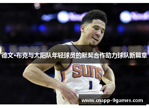 德文·布克与太阳队年轻球员的默契合作助力球队新篇章