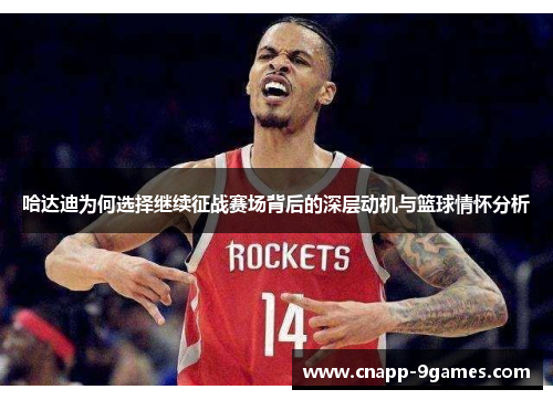 哈达迪为何选择继续征战赛场背后的深层动机与篮球情怀分析