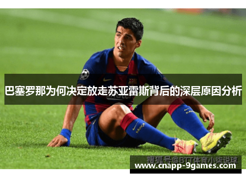 巴塞罗那为何决定放走苏亚雷斯背后的深层原因分析