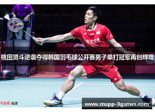 桃田贤斗逆袭夺得韩国羽毛球公开赛男子单打冠军再创辉煌 桃田贤斗逆袭夺得韩国羽毛球公开赛男子单打冠军再创辉煌