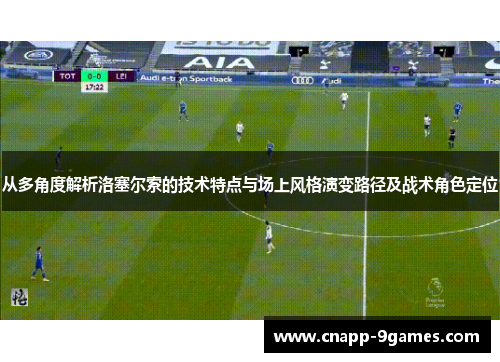 从多角度解析洛塞尔索的技术特点与场上风格演变路径及战术角色定位