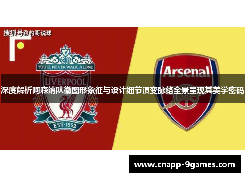 深度解析阿森纳队徽图形象征与设计细节演变脉络全景呈现其美学密码