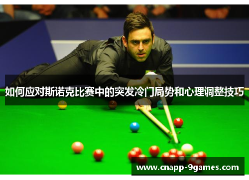 如何应对斯诺克比赛中的突发冷门局势和心理调整技巧 如何应对斯诺克比赛中的突发冷门局势和心理调整技巧