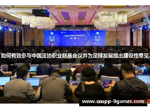 如何有效参与中国足协职业联赛会议并为足球发展提出建设性意见