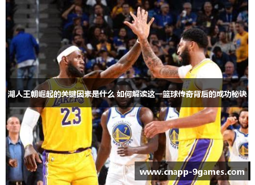 湖人王朝崛起的关键因素是什么 如何解读这一篮球传奇背后的成功秘诀