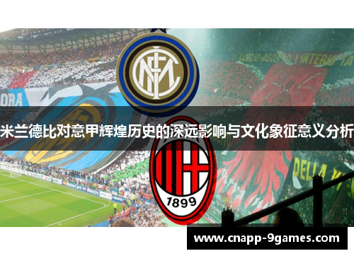 米兰德比对意甲辉煌历史的深远影响与文化象征意义分析