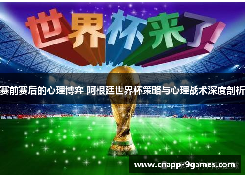 赛前赛后的心理博弈 阿根廷世界杯策略与心理战术深度剖析 赛前赛后的心理博弈 阿根廷世界杯策略与心理战术深度剖析