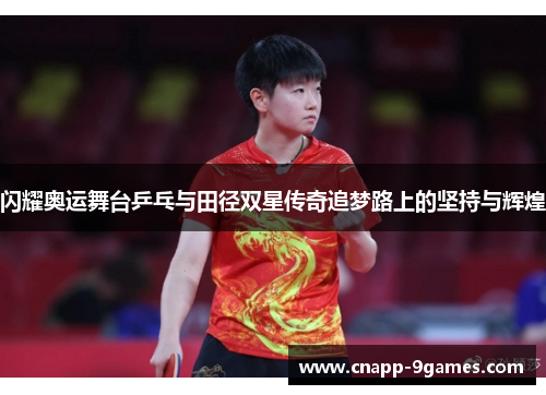 闪耀奥运舞台乒乓与田径双星传奇追梦路上的坚持与辉煌 闪耀奥运舞台乒乓与田径双星传奇追梦路上的坚持与辉煌
